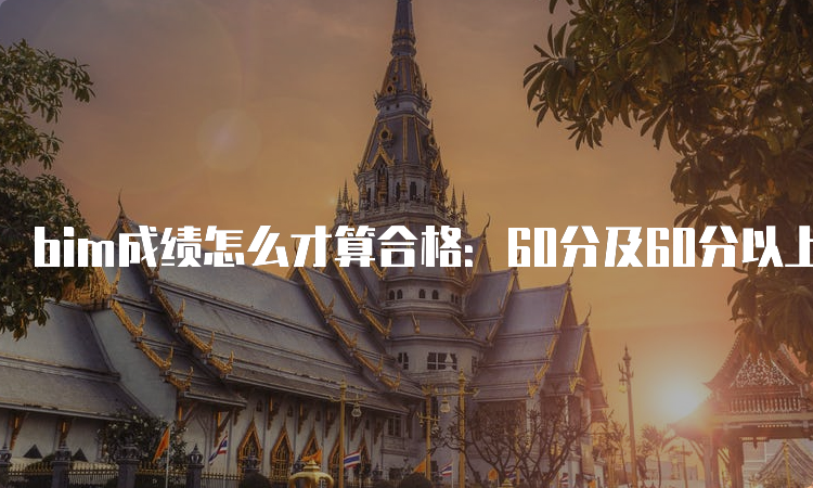 bim成绩怎么才算合格：60分及60分以上