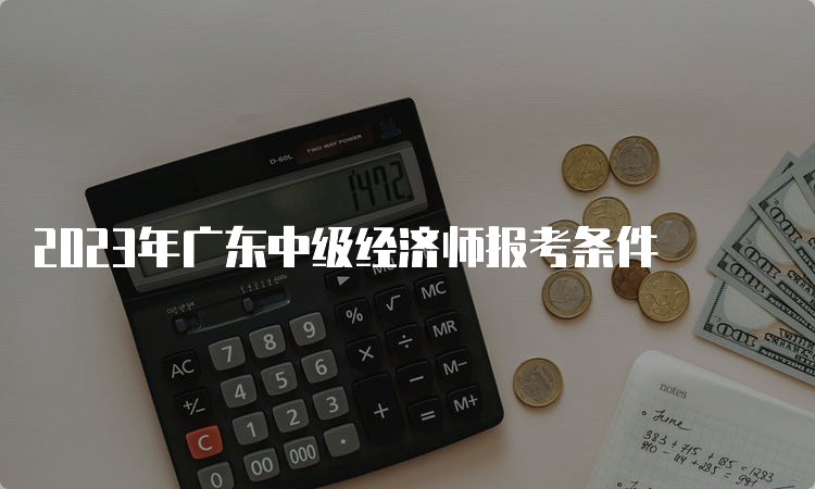 2023年广东中级经济师报考条件