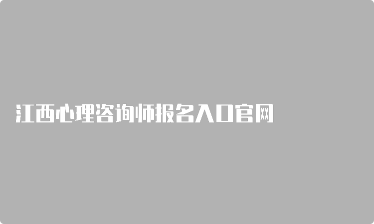 江西心理咨询师报名入口官网