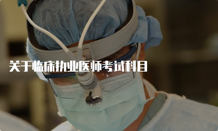 关于临床执业医师考试科目