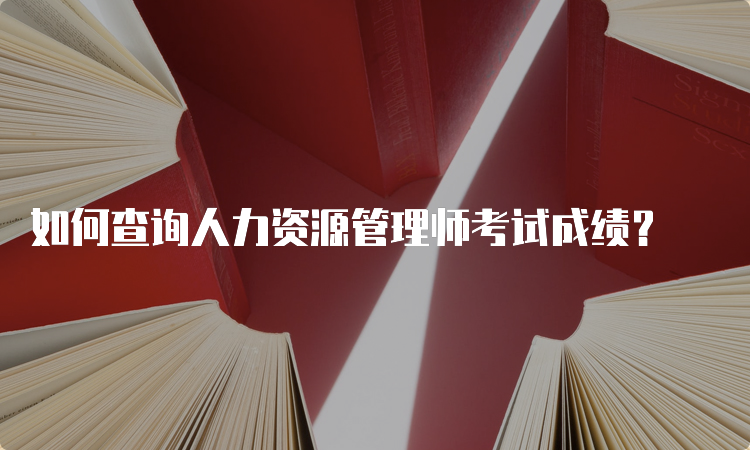 如何查询人力资源管理师考试成绩？