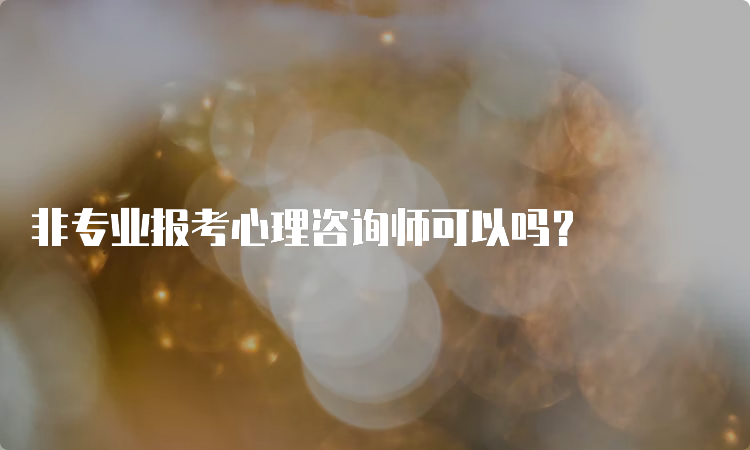 非专业报考心理咨询师可以吗？