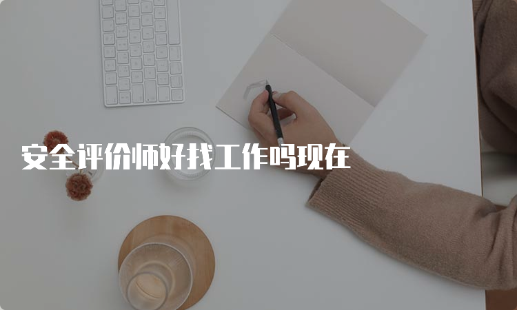 安全评价师好找工作吗现在