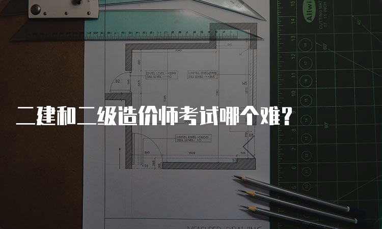 二建和二级造价师考试哪个难？