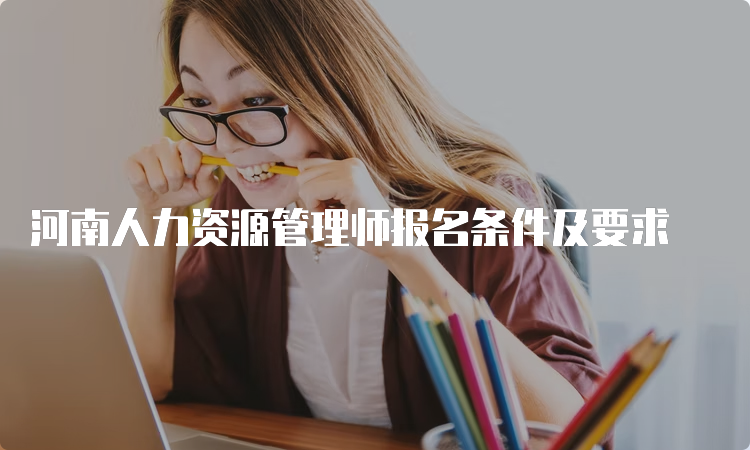 河南人力资源管理师报名条件及要求