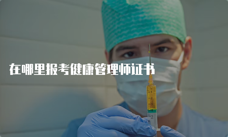 在哪里报考健康管理师证书