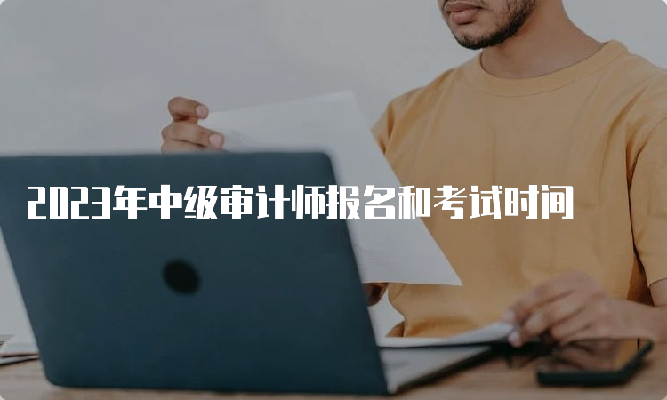 2023年中级审计师报名和考试时间