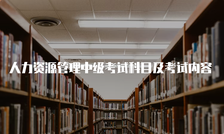 人力资源管理中级考试科目及考试内容