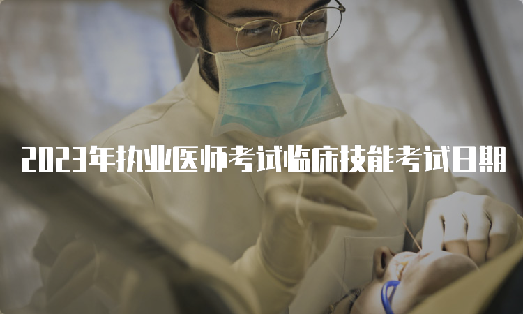 2023年执业医师考试临床技能考试日期