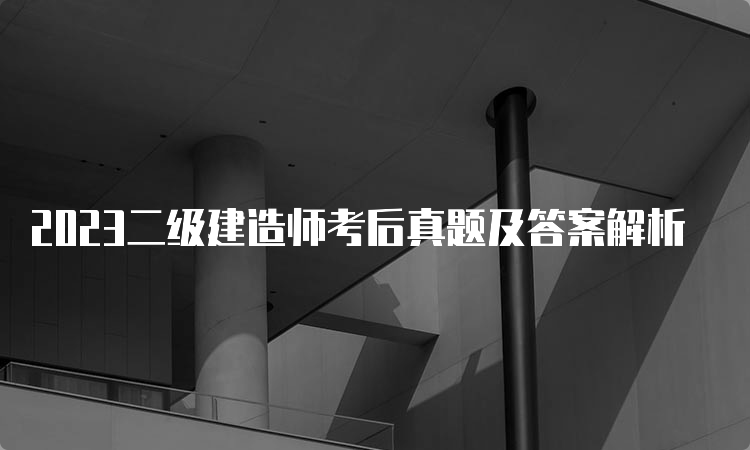 2023二级建造师考后真题及答案解析