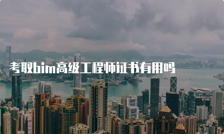 考取bim高级工程师证书有用吗