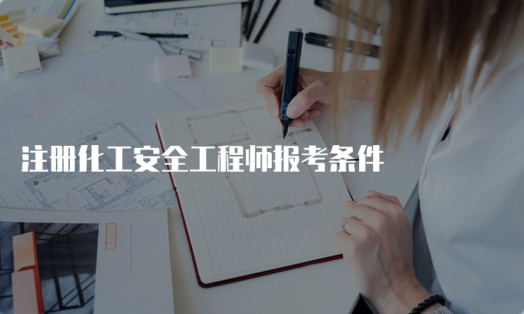 注册化工安全工程师报考条件