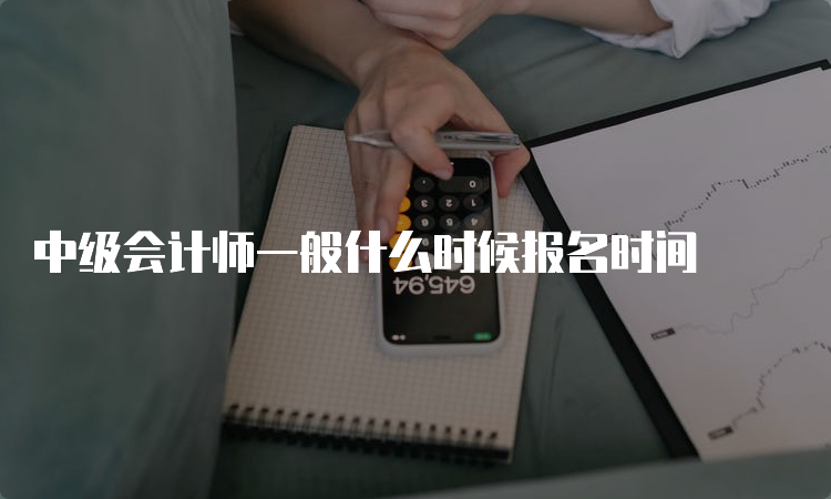 中级会计师一般什么时候报名时间