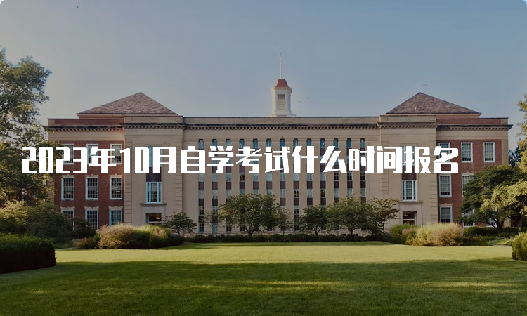 2023年10月自学考试什么时间报名