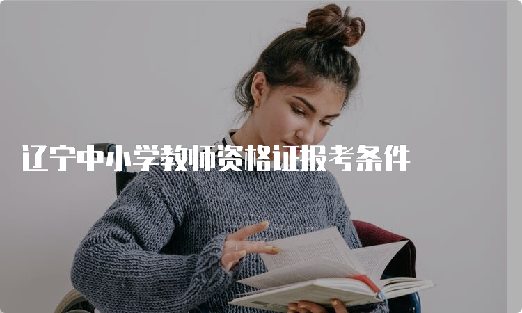 辽宁中小学教师资格证报考条件