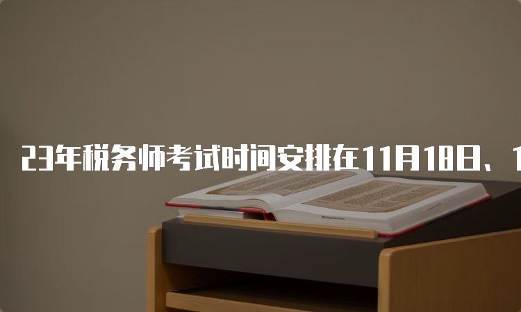 23年税务师考试时间安排在11月18日、19日