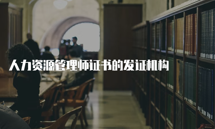 人力资源管理师证书的发证机构