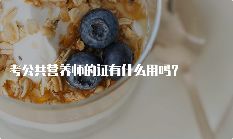 考公共营养师的证有什么用吗？