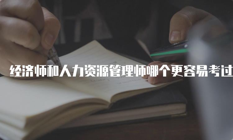 经济师和人力资源管理师哪个更容易考过？