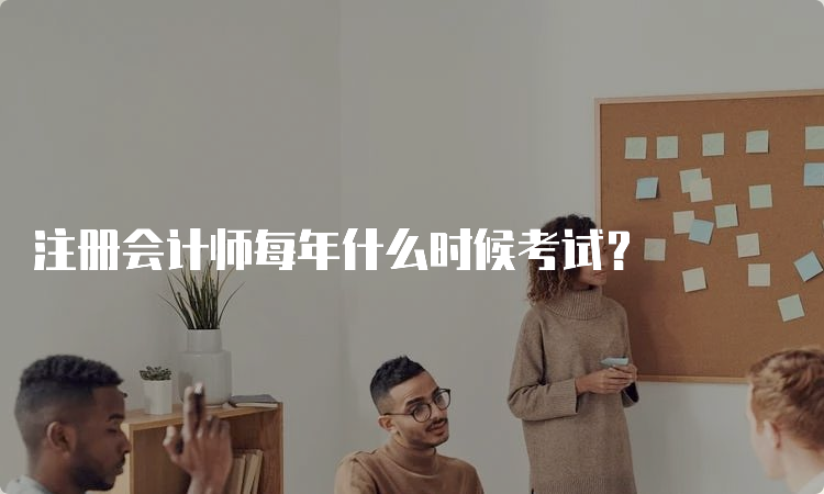 注册会计师每年什么时候考试？