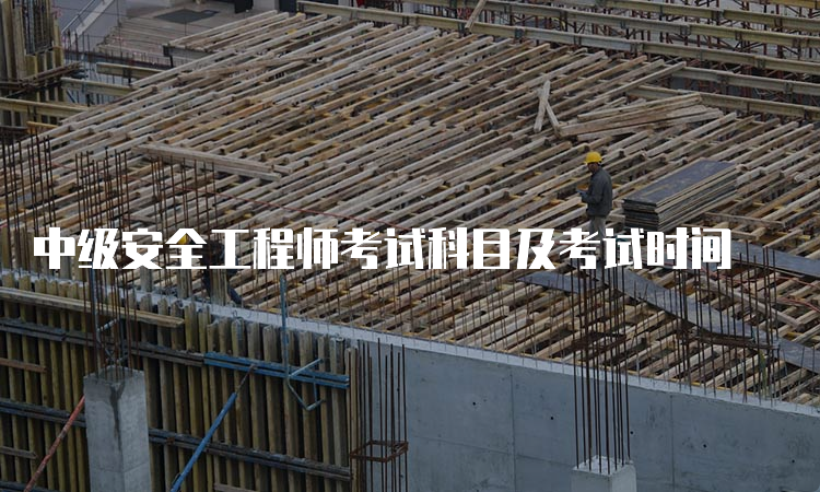 中级安全工程师考试科目及考试时间