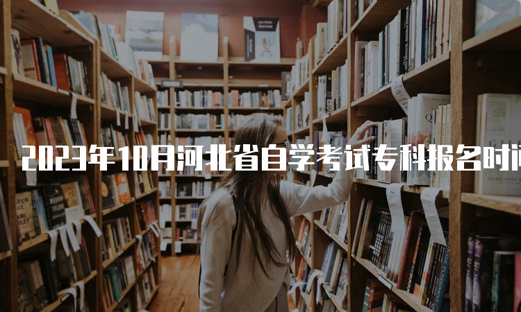 2023年10月河北省自学考试专科报名时间