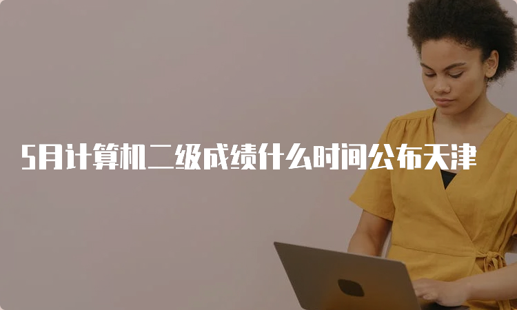 5月计算机二级成绩什么时间公布天津