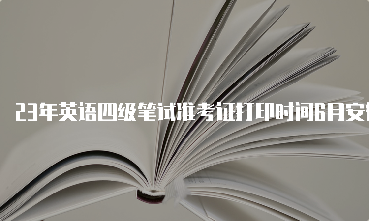 23年英语四级笔试准考证打印时间6月安徽