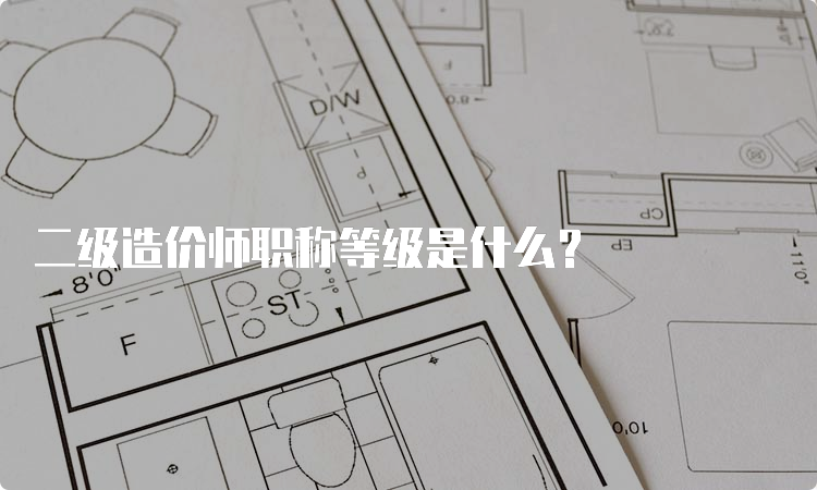 二级造价师职称等级是什么？