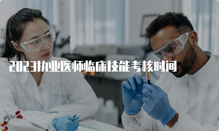 2023执业医师临床技能考核时间