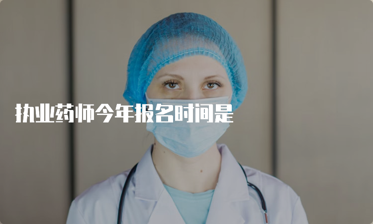 执业药师今年报名时间是