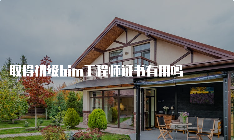 取得初级bim工程师证书有用吗