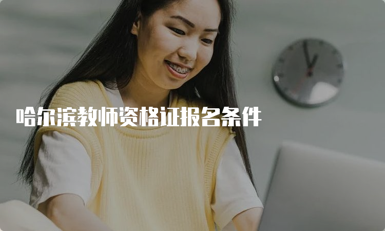 哈尔滨教师资格证报名条件