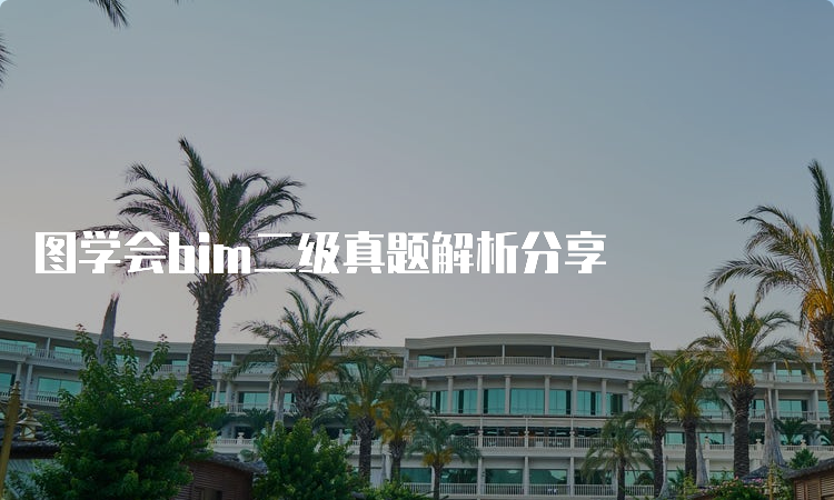 图学会bim二级真题解析分享