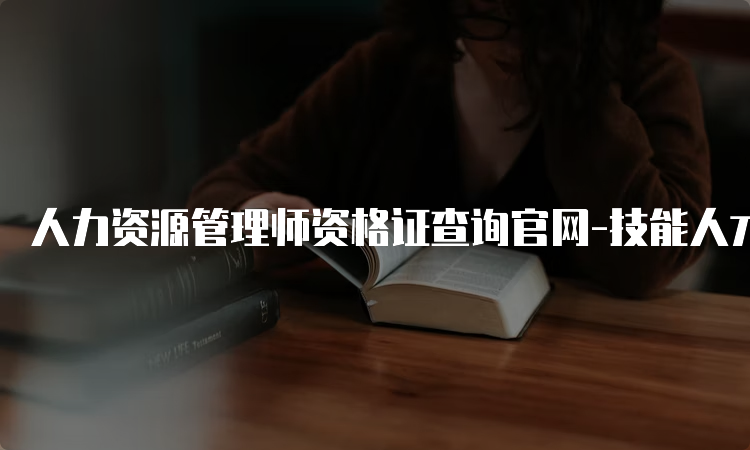 人力资源管理师资格证查询官网-技能人才评价证书官网