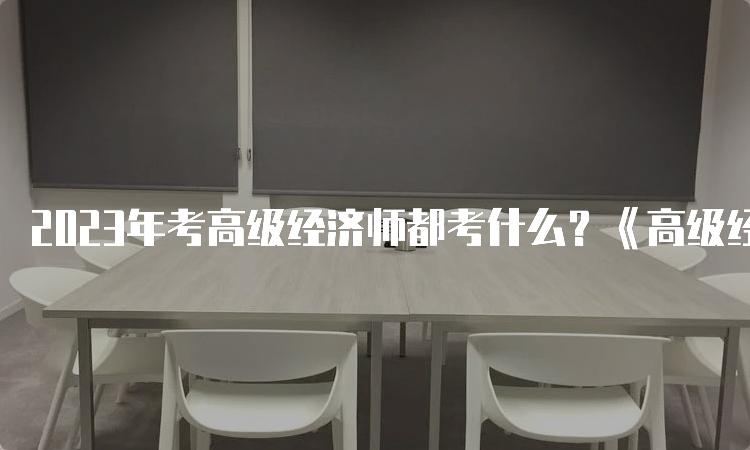 2023年考高级经济师都考什么？《高级经济实务》