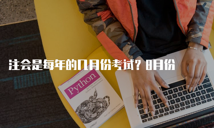 注会是每年的几月份考试？8月份