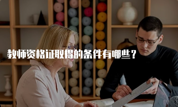 教师资格证取得的条件有哪些？