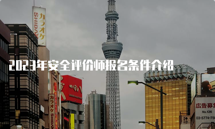 2023年安全评价师报名条件介绍