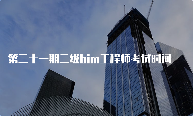 第二十一期二级bim工程师考试时间