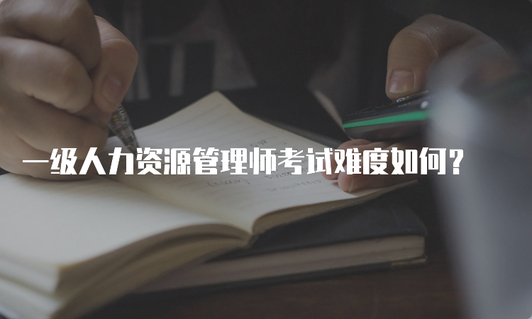 一级人力资源管理师考试难度如何？