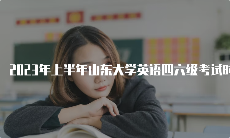 2023年上半年山东大学英语四六级考试时间