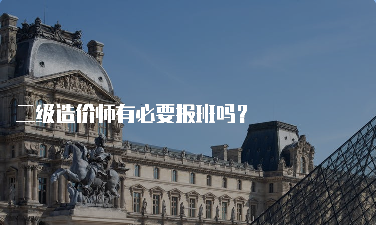 二级造价师有必要报班吗？