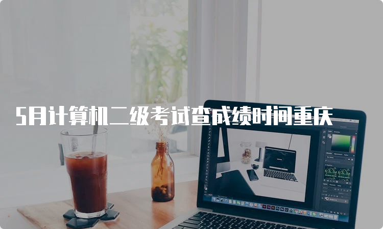 5月计算机二级考试查成绩时间重庆