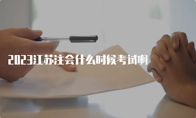 2023江苏注会什么时候考试啊