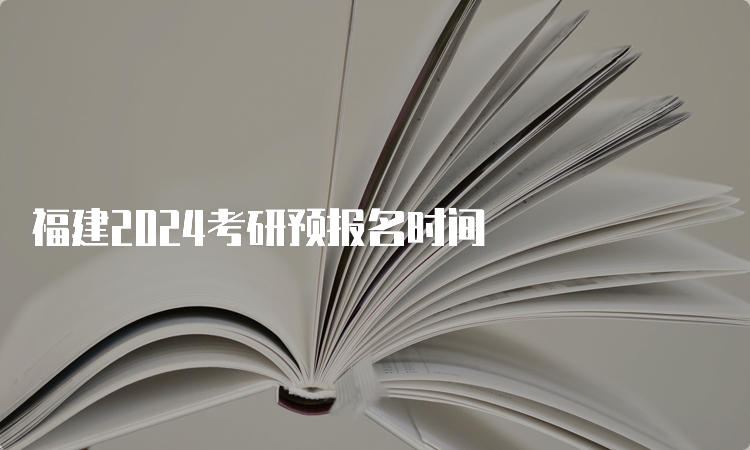 福建2024考研预报名时间