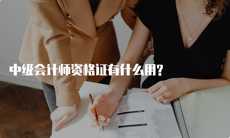 中级会计师资格证有什么用?