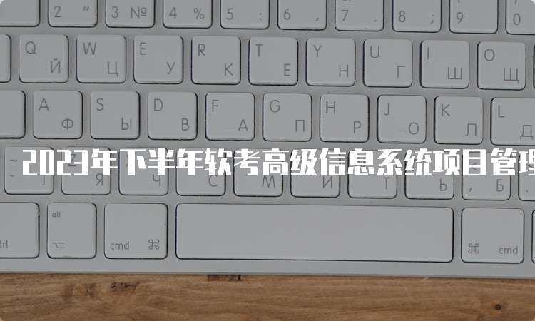 2023年下半年软考高级信息系统项目管理师报名时间及报考要求