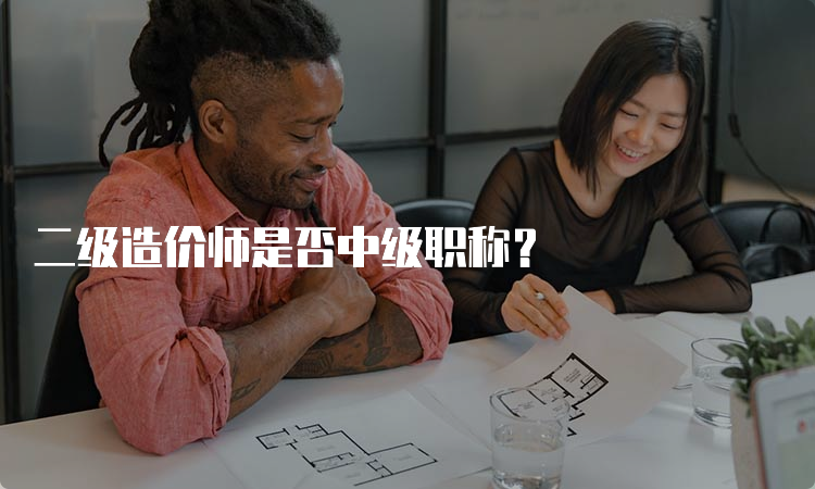 二级造价师是否中级职称？