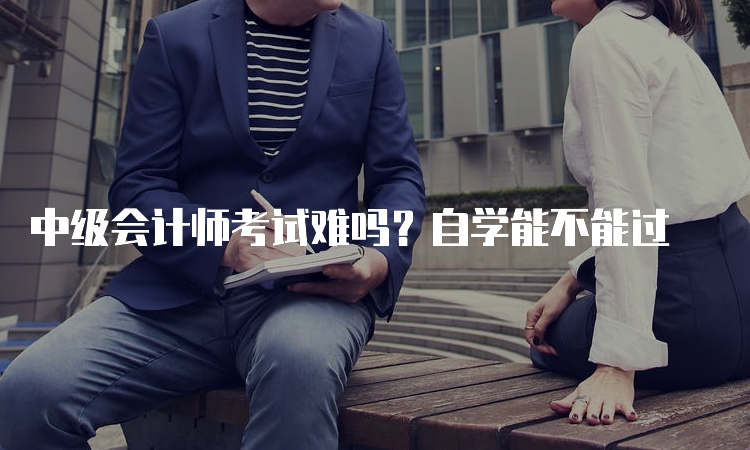 中级会计师考试难吗？自学能不能过